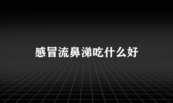 感冒流鼻涕吃什么好