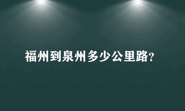 福州到泉州多少公里路？