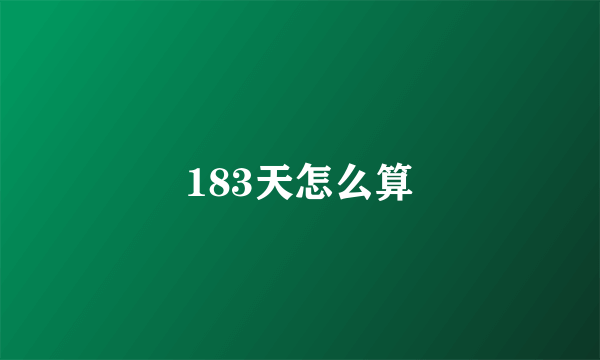 183天怎么算