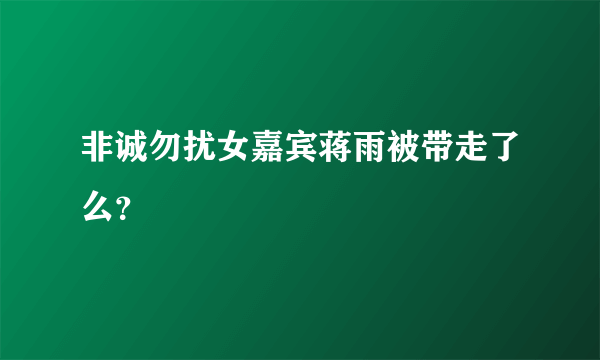 非诚勿扰女嘉宾蒋雨被带走了么？