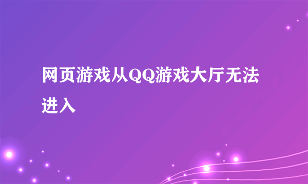 网页游戏从QQ游戏大厅无法进入