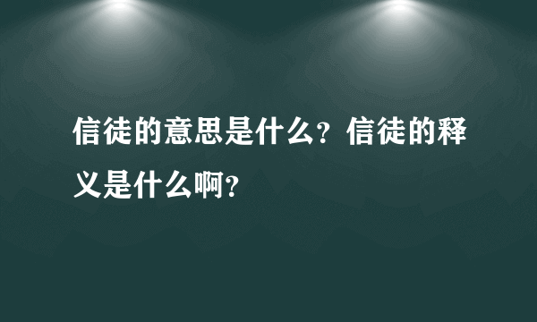 信徒的意思是什么？信徒的释义是什么啊？