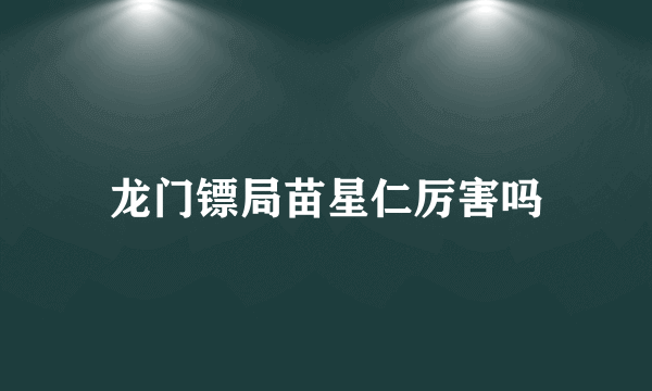 龙门镖局苗星仁厉害吗