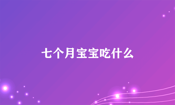 七个月宝宝吃什么