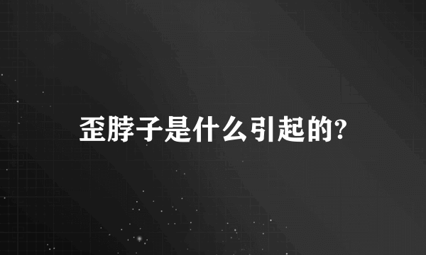 歪脖子是什么引起的?