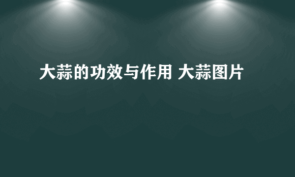 大蒜的功效与作用 大蒜图片
