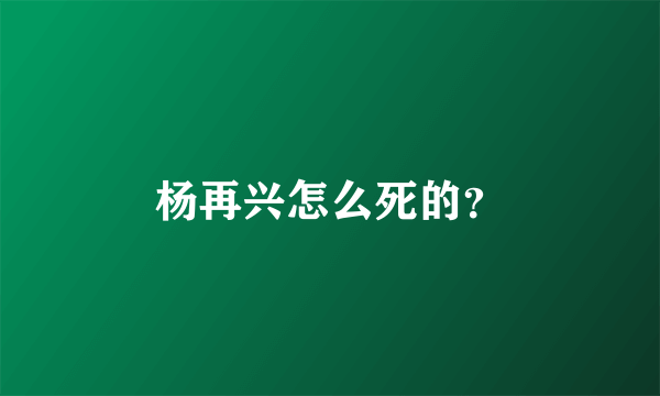 杨再兴怎么死的？