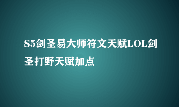 S5剑圣易大师符文天赋LOL剑圣打野天赋加点