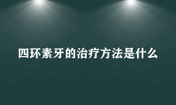 四环素牙的治疗方法是什么