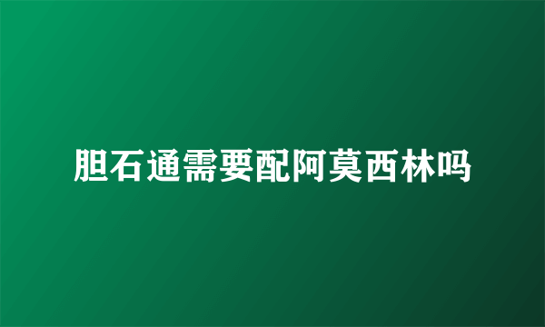 胆石通需要配阿莫西林吗