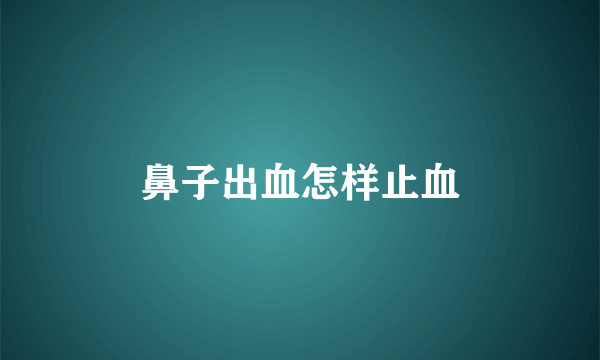 鼻子出血怎样止血