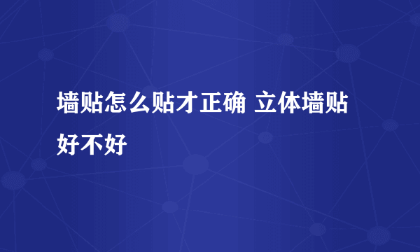 墙贴怎么贴才正确 立体墙贴好不好