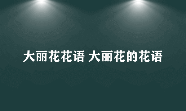 大丽花花语 大丽花的花语