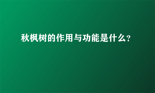 秋枫树的作用与功能是什么？