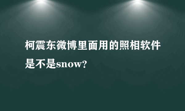 柯震东微博里面用的照相软件是不是snow？