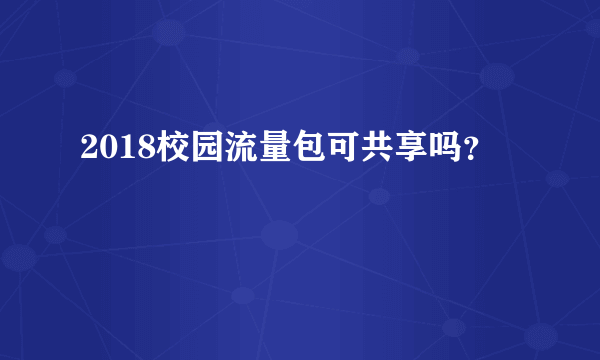 2018校园流量包可共享吗？