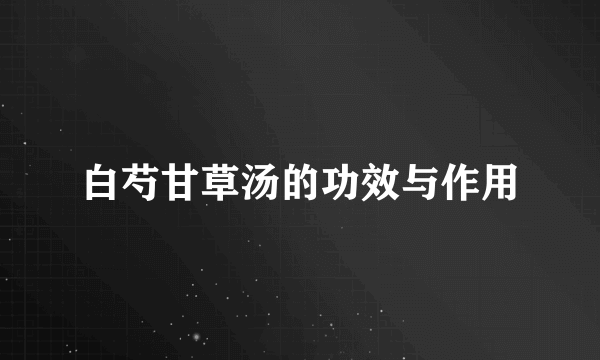 白芍甘草汤的功效与作用