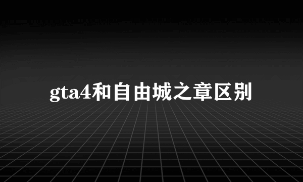 gta4和自由城之章区别