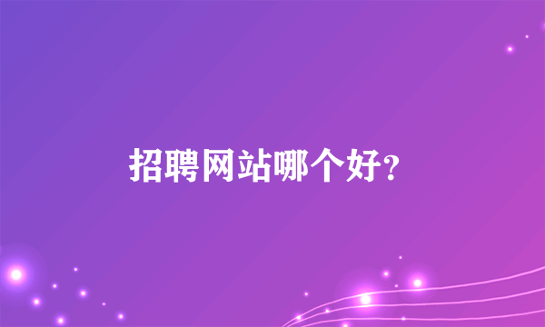 招聘网站哪个好？