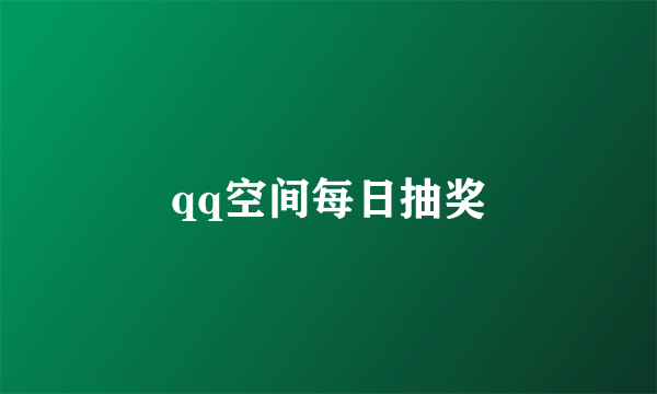 qq空间每日抽奖