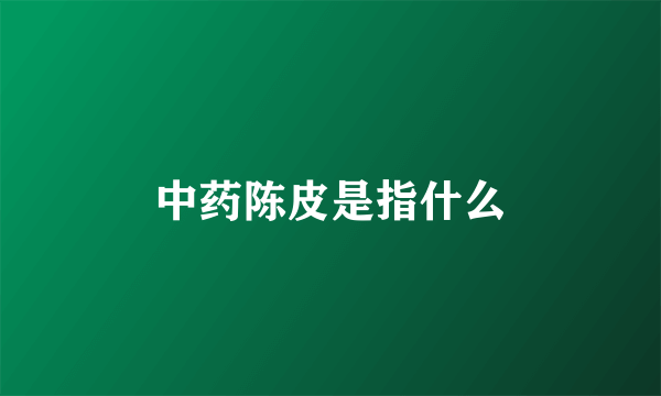 中药陈皮是指什么
