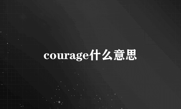 courage什么意思