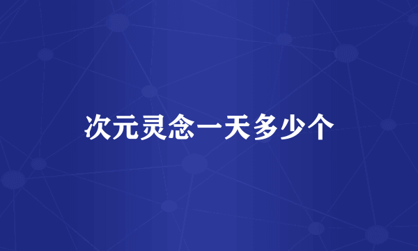 次元灵念一天多少个