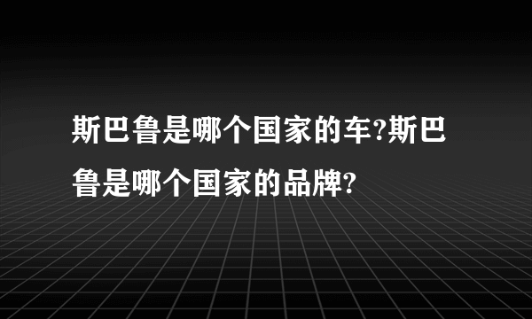 斯巴鲁是哪个国家的车?斯巴鲁是哪个国家的品牌?