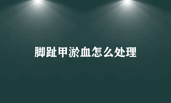 脚趾甲淤血怎么处理