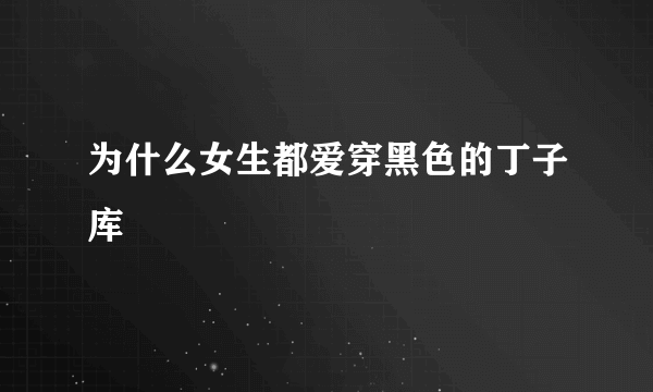 为什么女生都爱穿黑色的丁子库