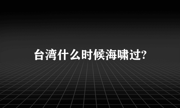 台湾什么时候海啸过?