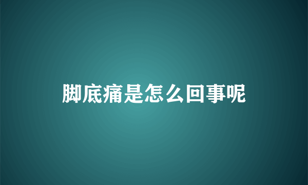 脚底痛是怎么回事呢
