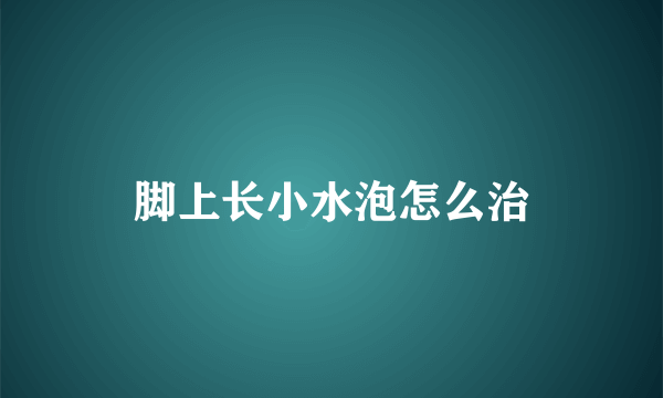 脚上长小水泡怎么治