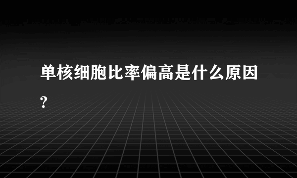 单核细胞比率偏高是什么原因?