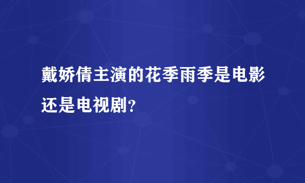 戴娇倩主演的花季雨季是电影还是电视剧？