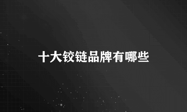 十大铰链品牌有哪些