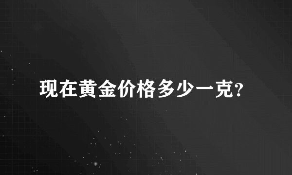 现在黄金价格多少一克？