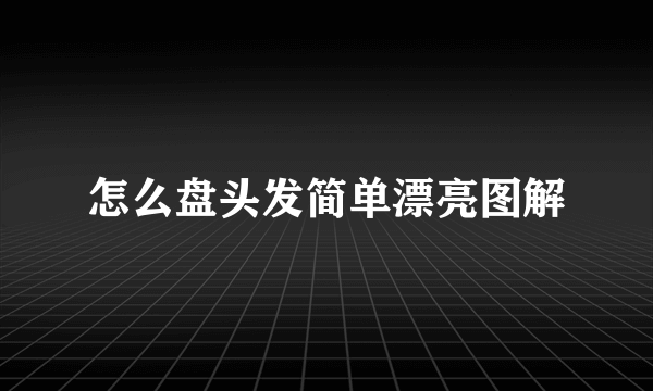 怎么盘头发简单漂亮图解