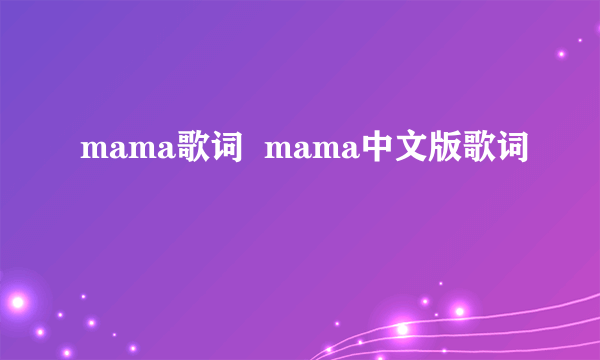 mama歌词  mama中文版歌词