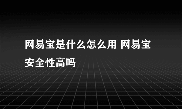 网易宝是什么怎么用 网易宝安全性高吗
