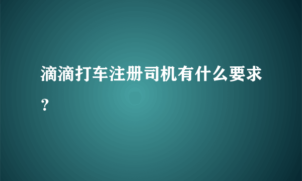 滴滴打车注册司机有什么要求？