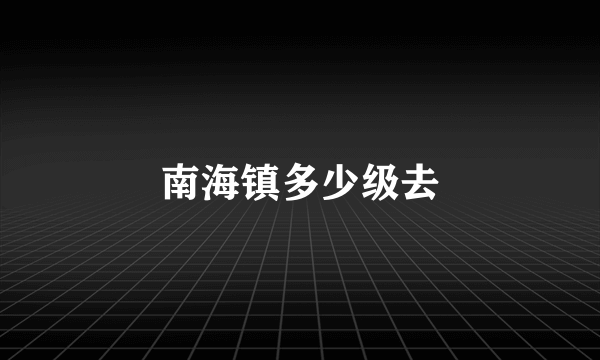 南海镇多少级去
