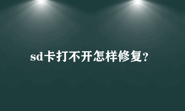 sd卡打不开怎样修复？