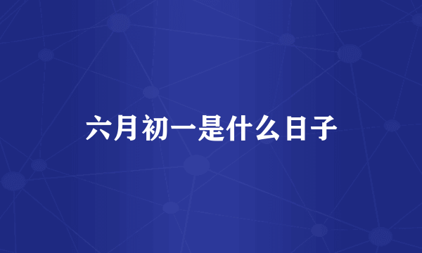六月初一是什么日子