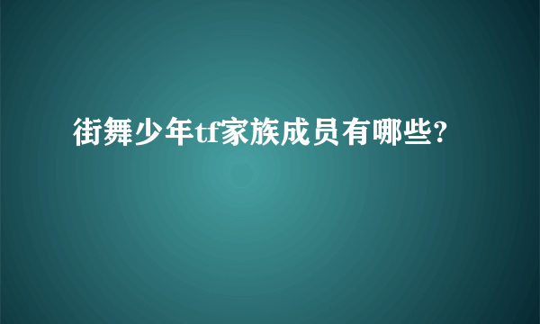 街舞少年tf家族成员有哪些?