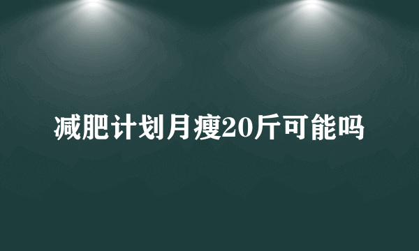 减肥计划月瘦20斤可能吗