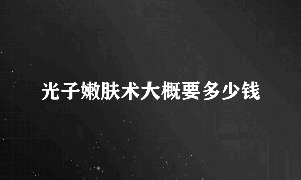 光子嫩肤术大概要多少钱