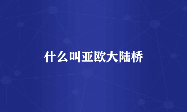 什么叫亚欧大陆桥