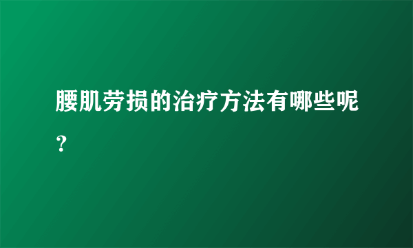 腰肌劳损的治疗方法有哪些呢？