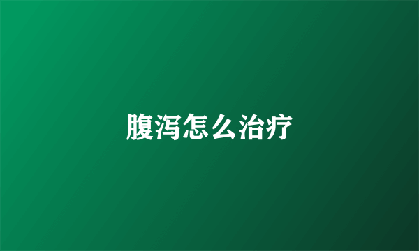 腹泻怎么治疗